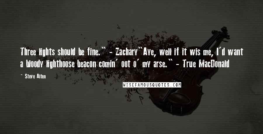 Steve Alten Quotes: Three lights should be fine." - Zachary"Aye, well if it wis me, I'd want a bloody lighthoose beacon comin' oot o' my arse." - True MacDonald