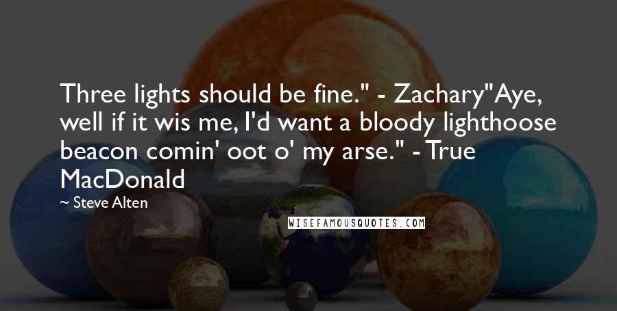 Steve Alten Quotes: Three lights should be fine." - Zachary"Aye, well if it wis me, I'd want a bloody lighthoose beacon comin' oot o' my arse." - True MacDonald