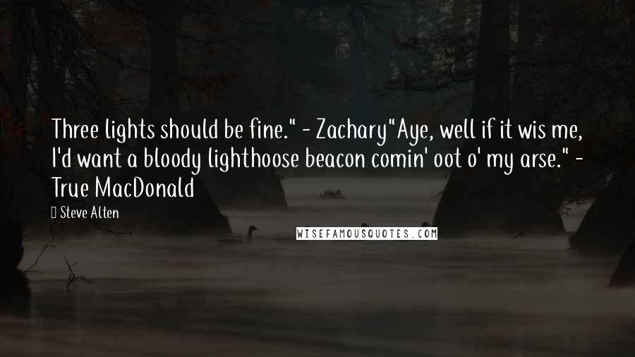 Steve Alten Quotes: Three lights should be fine." - Zachary"Aye, well if it wis me, I'd want a bloody lighthoose beacon comin' oot o' my arse." - True MacDonald