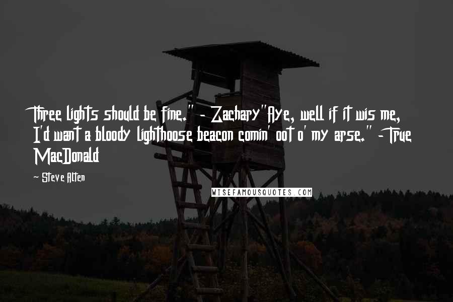 Steve Alten Quotes: Three lights should be fine." - Zachary"Aye, well if it wis me, I'd want a bloody lighthoose beacon comin' oot o' my arse." - True MacDonald