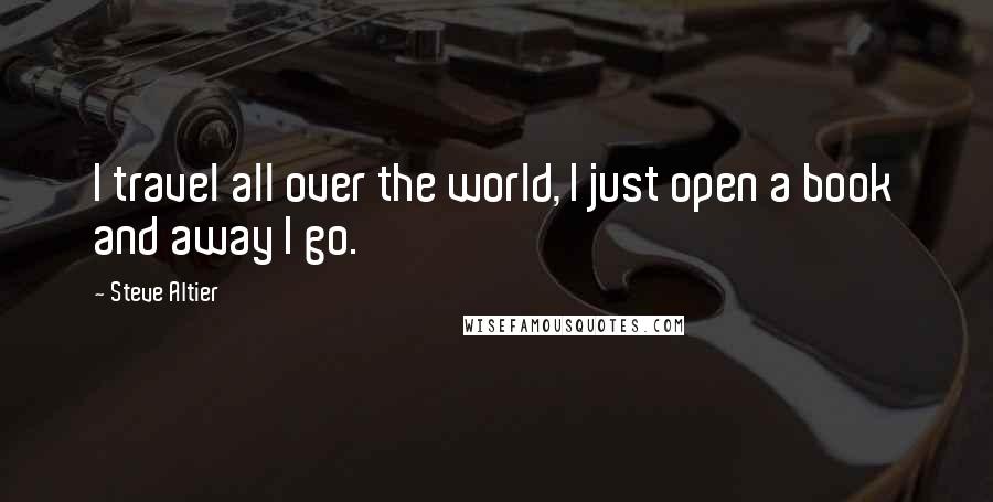 Steve Altier Quotes: I travel all over the world, I just open a book and away I go.