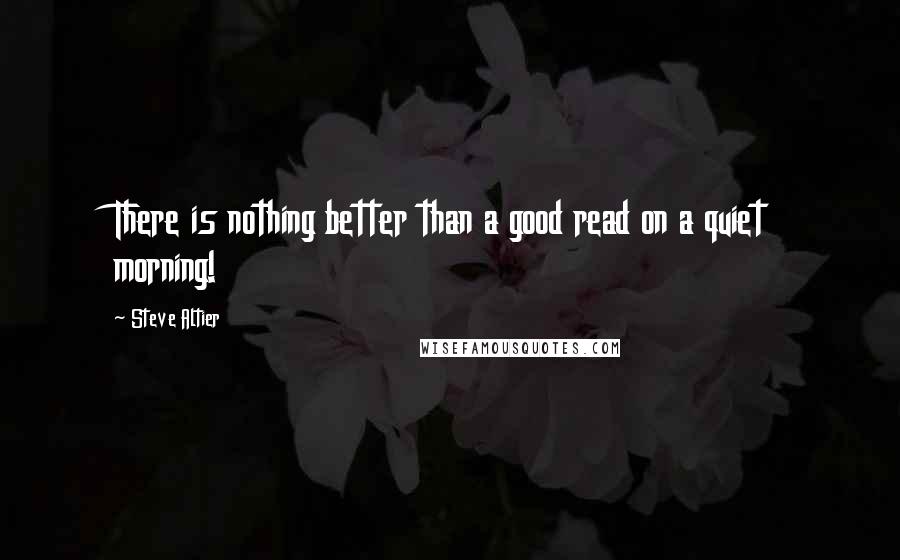 Steve Altier Quotes: There is nothing better than a good read on a quiet morning!