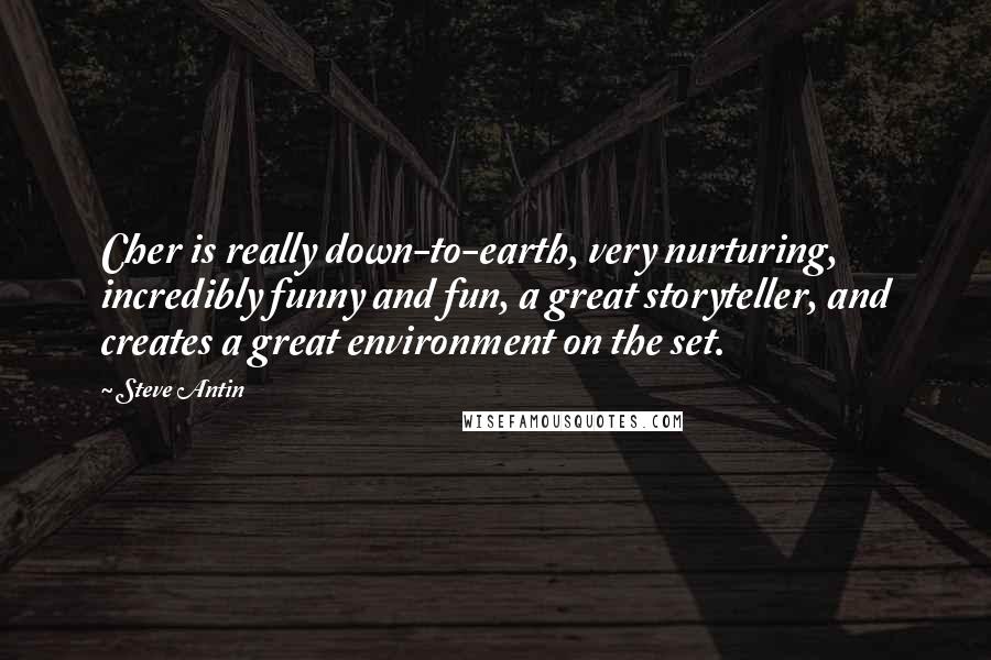 Steve Antin Quotes: Cher is really down-to-earth, very nurturing, incredibly funny and fun, a great storyteller, and creates a great environment on the set.