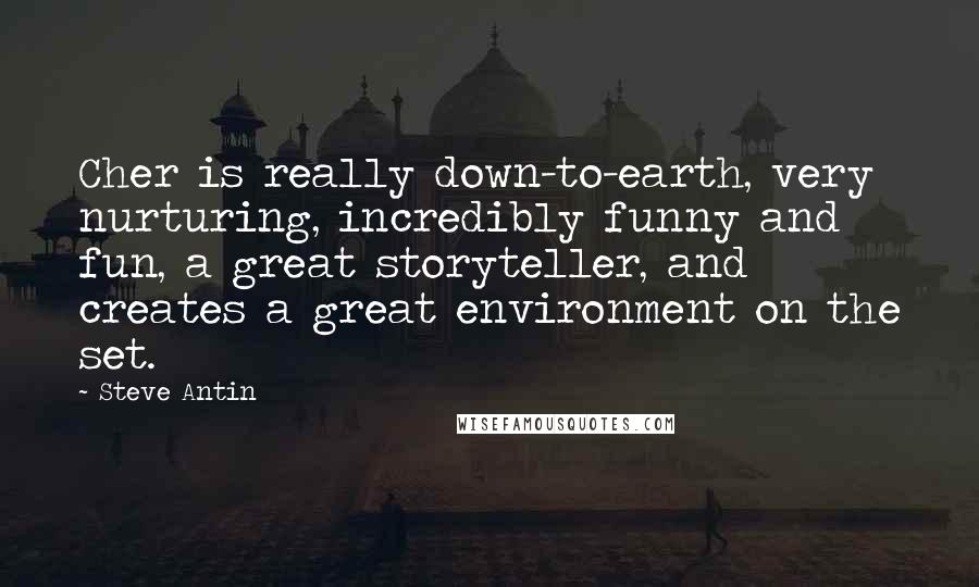 Steve Antin Quotes: Cher is really down-to-earth, very nurturing, incredibly funny and fun, a great storyteller, and creates a great environment on the set.