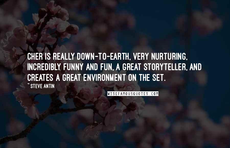 Steve Antin Quotes: Cher is really down-to-earth, very nurturing, incredibly funny and fun, a great storyteller, and creates a great environment on the set.