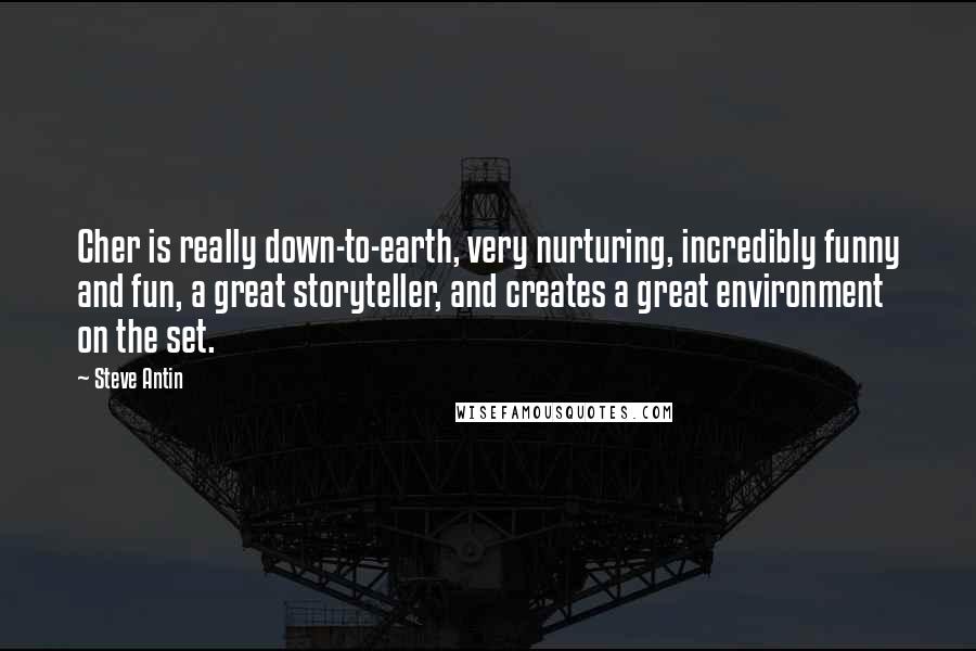 Steve Antin Quotes: Cher is really down-to-earth, very nurturing, incredibly funny and fun, a great storyteller, and creates a great environment on the set.