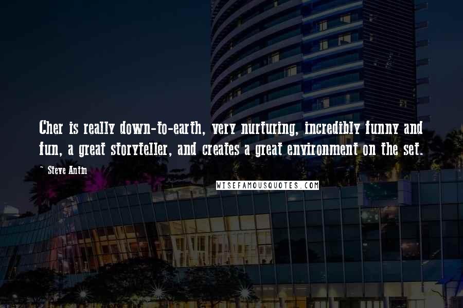 Steve Antin Quotes: Cher is really down-to-earth, very nurturing, incredibly funny and fun, a great storyteller, and creates a great environment on the set.