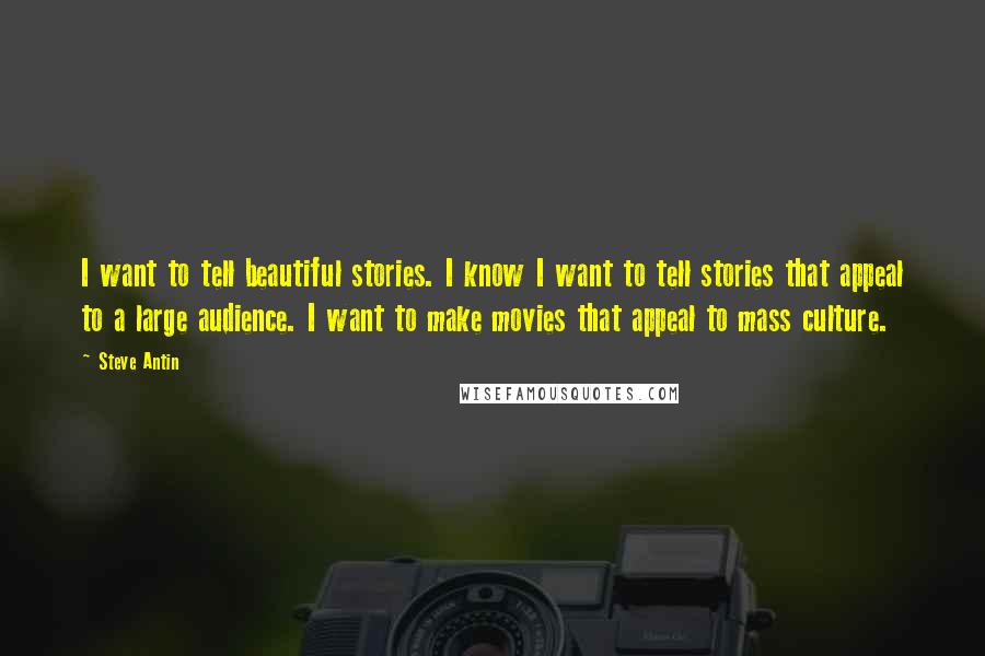 Steve Antin Quotes: I want to tell beautiful stories. I know I want to tell stories that appeal to a large audience. I want to make movies that appeal to mass culture.