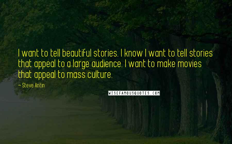 Steve Antin Quotes: I want to tell beautiful stories. I know I want to tell stories that appeal to a large audience. I want to make movies that appeal to mass culture.