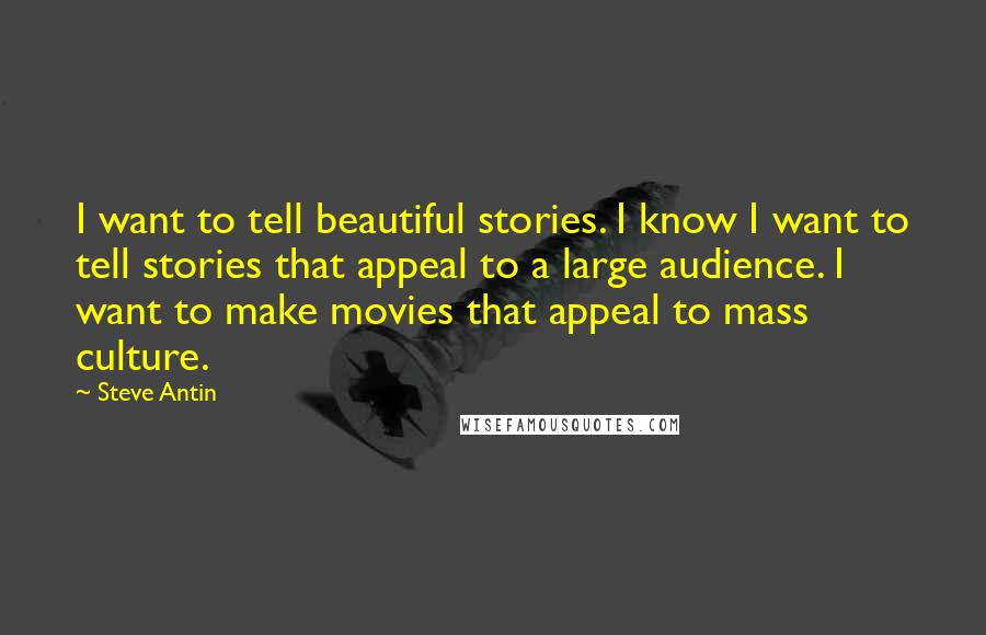 Steve Antin Quotes: I want to tell beautiful stories. I know I want to tell stories that appeal to a large audience. I want to make movies that appeal to mass culture.