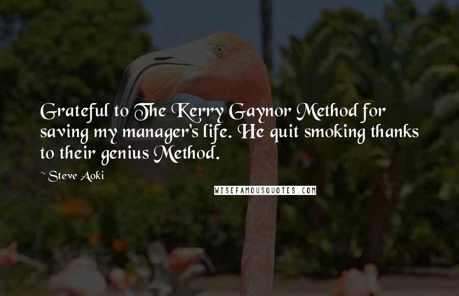 Steve Aoki Quotes: Grateful to The Kerry Gaynor Method for saving my manager's life. He quit smoking thanks to their genius Method.