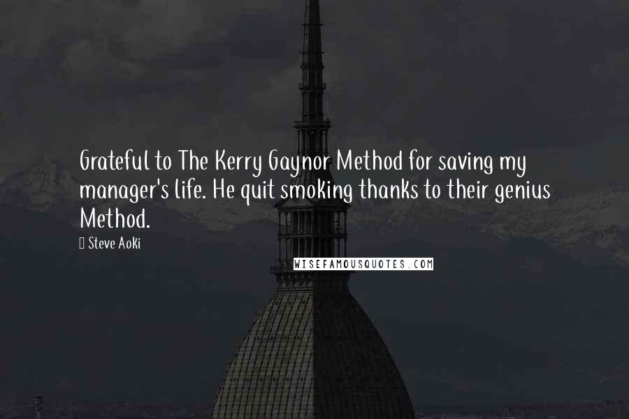 Steve Aoki Quotes: Grateful to The Kerry Gaynor Method for saving my manager's life. He quit smoking thanks to their genius Method.