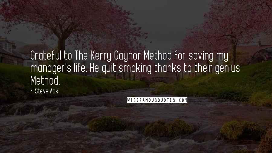 Steve Aoki Quotes: Grateful to The Kerry Gaynor Method for saving my manager's life. He quit smoking thanks to their genius Method.