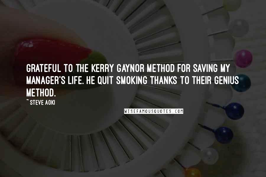 Steve Aoki Quotes: Grateful to The Kerry Gaynor Method for saving my manager's life. He quit smoking thanks to their genius Method.