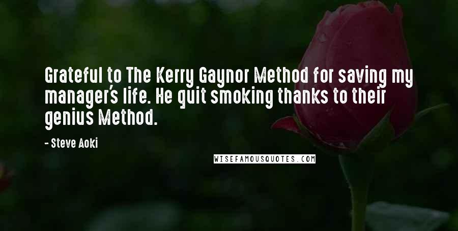 Steve Aoki Quotes: Grateful to The Kerry Gaynor Method for saving my manager's life. He quit smoking thanks to their genius Method.