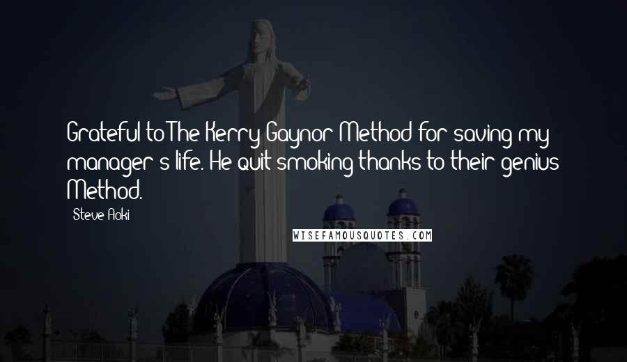 Steve Aoki Quotes: Grateful to The Kerry Gaynor Method for saving my manager's life. He quit smoking thanks to their genius Method.