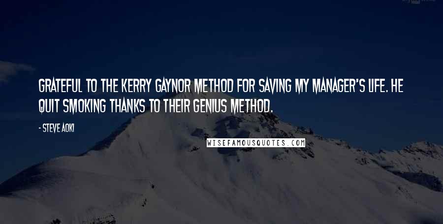 Steve Aoki Quotes: Grateful to The Kerry Gaynor Method for saving my manager's life. He quit smoking thanks to their genius Method.