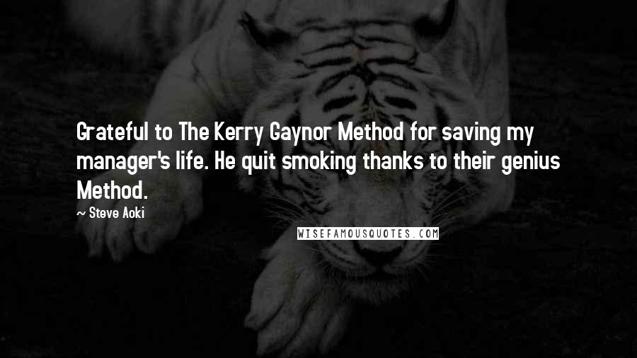 Steve Aoki Quotes: Grateful to The Kerry Gaynor Method for saving my manager's life. He quit smoking thanks to their genius Method.