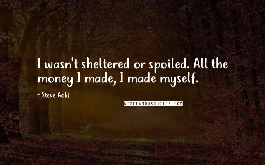 Steve Aoki Quotes: I wasn't sheltered or spoiled. All the money I made, I made myself.
