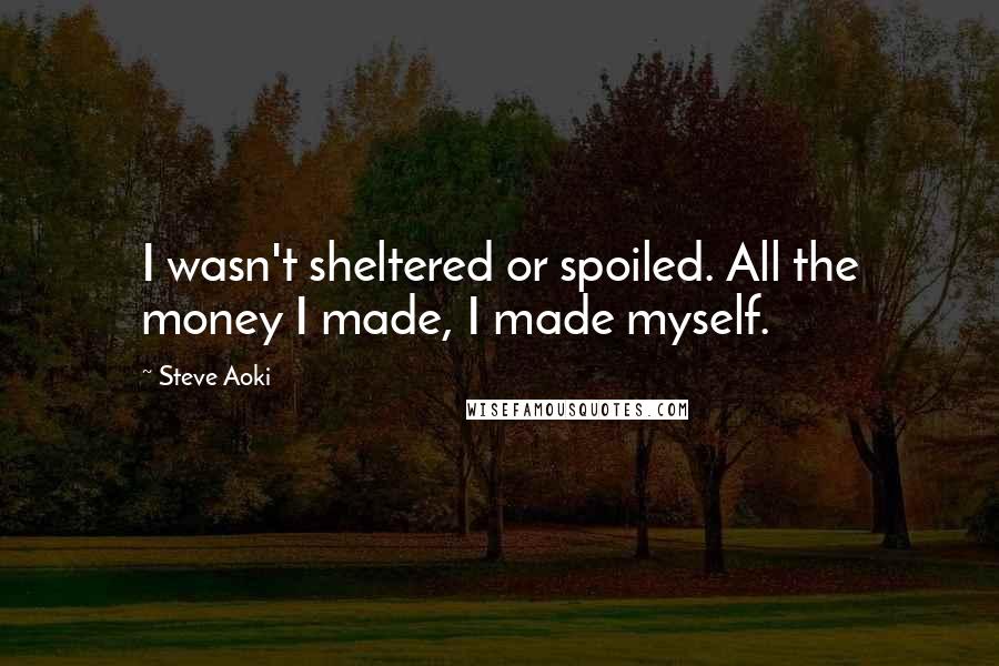 Steve Aoki Quotes: I wasn't sheltered or spoiled. All the money I made, I made myself.