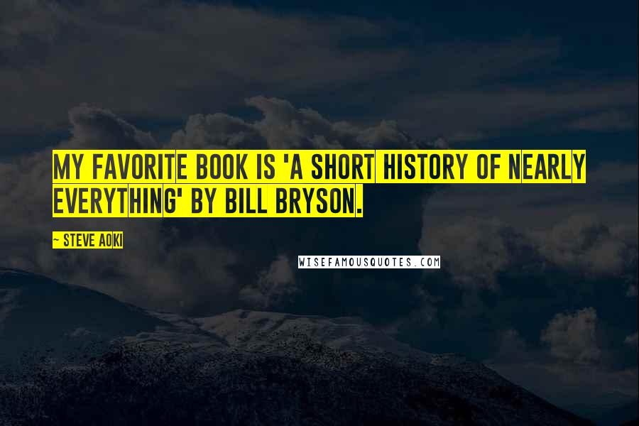 Steve Aoki Quotes: My favorite book is 'A Short History of Nearly Everything' by Bill Bryson.