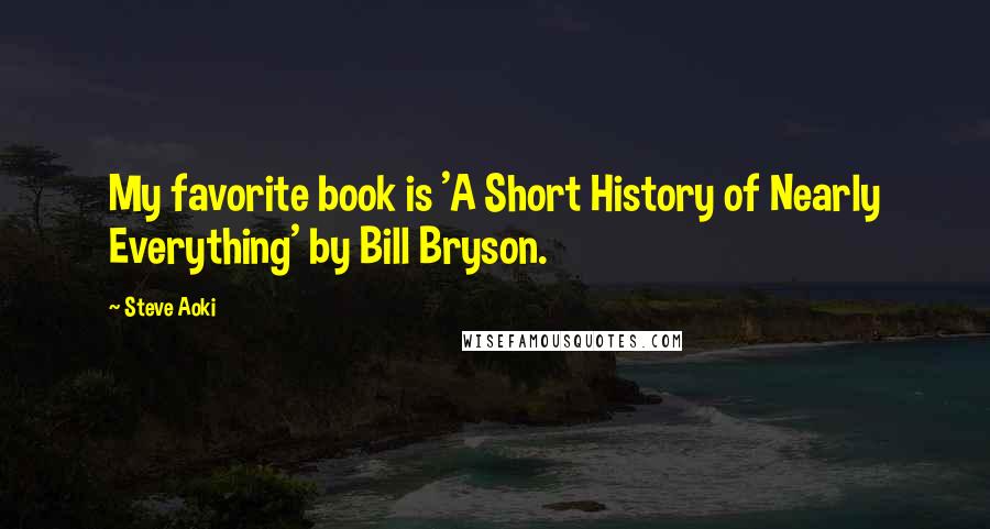 Steve Aoki Quotes: My favorite book is 'A Short History of Nearly Everything' by Bill Bryson.