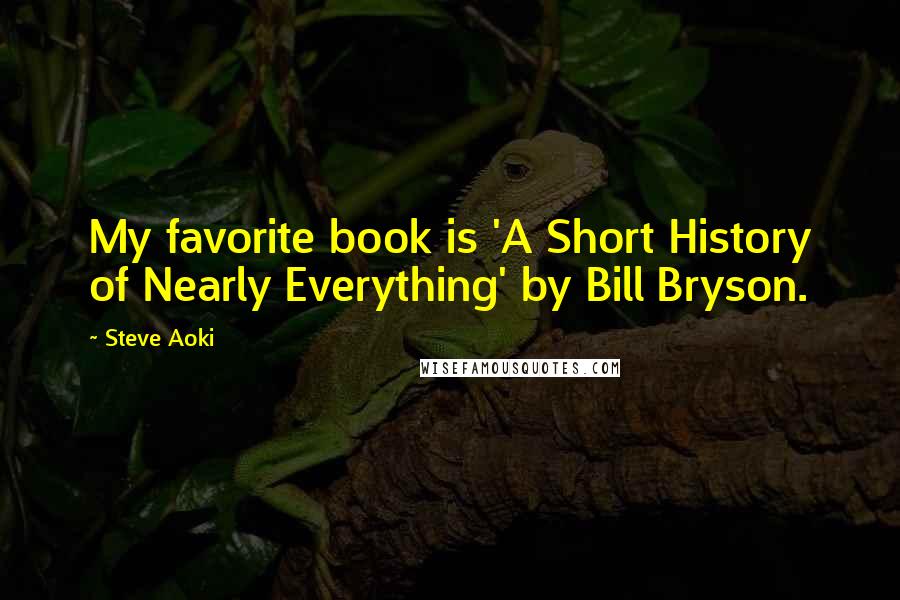 Steve Aoki Quotes: My favorite book is 'A Short History of Nearly Everything' by Bill Bryson.