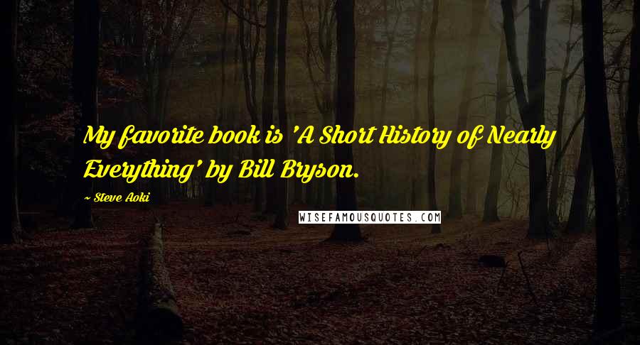 Steve Aoki Quotes: My favorite book is 'A Short History of Nearly Everything' by Bill Bryson.