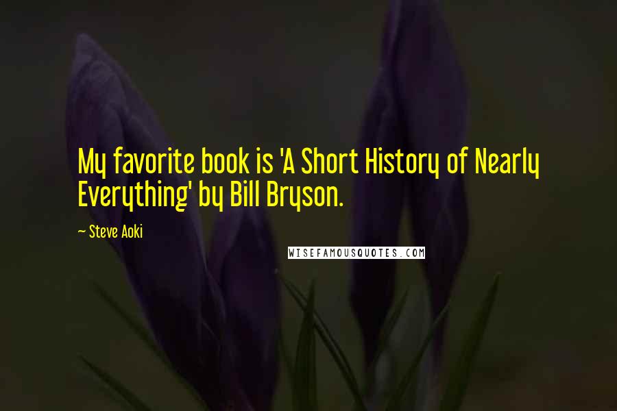 Steve Aoki Quotes: My favorite book is 'A Short History of Nearly Everything' by Bill Bryson.