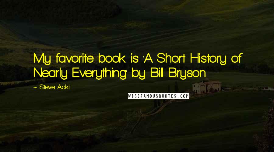 Steve Aoki Quotes: My favorite book is 'A Short History of Nearly Everything' by Bill Bryson.