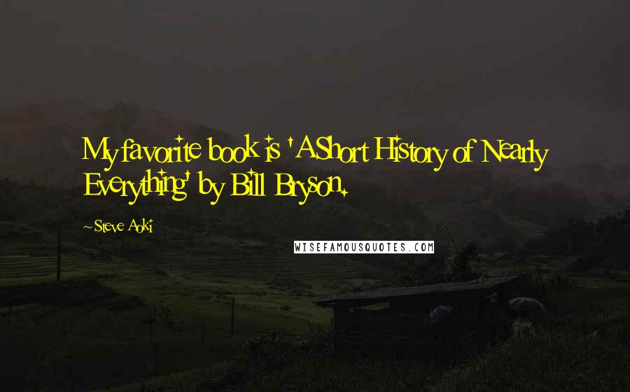 Steve Aoki Quotes: My favorite book is 'A Short History of Nearly Everything' by Bill Bryson.