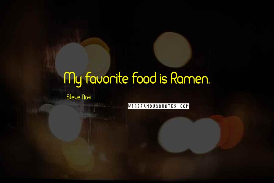 Steve Aoki Quotes: My favorite food is Ramen.