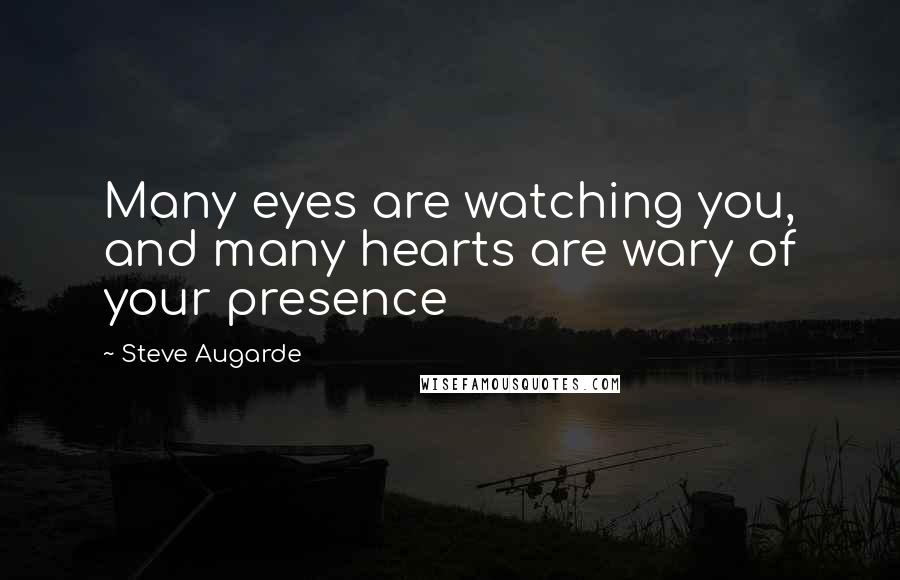 Steve Augarde Quotes: Many eyes are watching you, and many hearts are wary of your presence