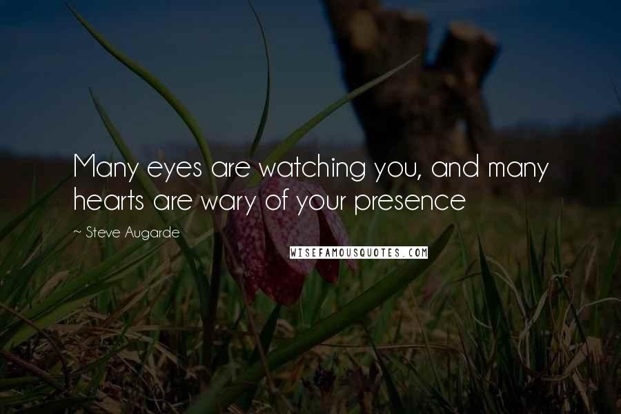 Steve Augarde Quotes: Many eyes are watching you, and many hearts are wary of your presence