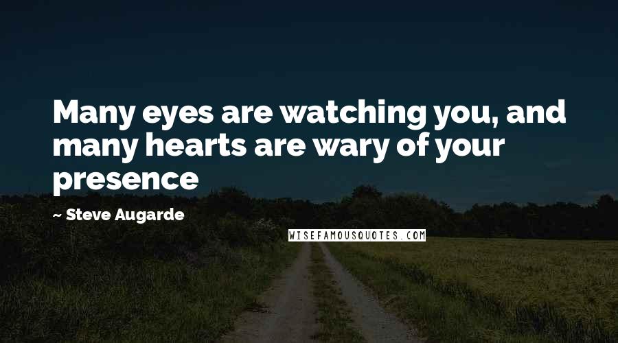 Steve Augarde Quotes: Many eyes are watching you, and many hearts are wary of your presence