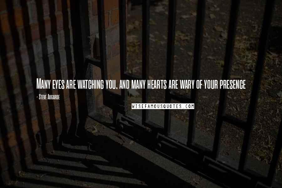 Steve Augarde Quotes: Many eyes are watching you, and many hearts are wary of your presence