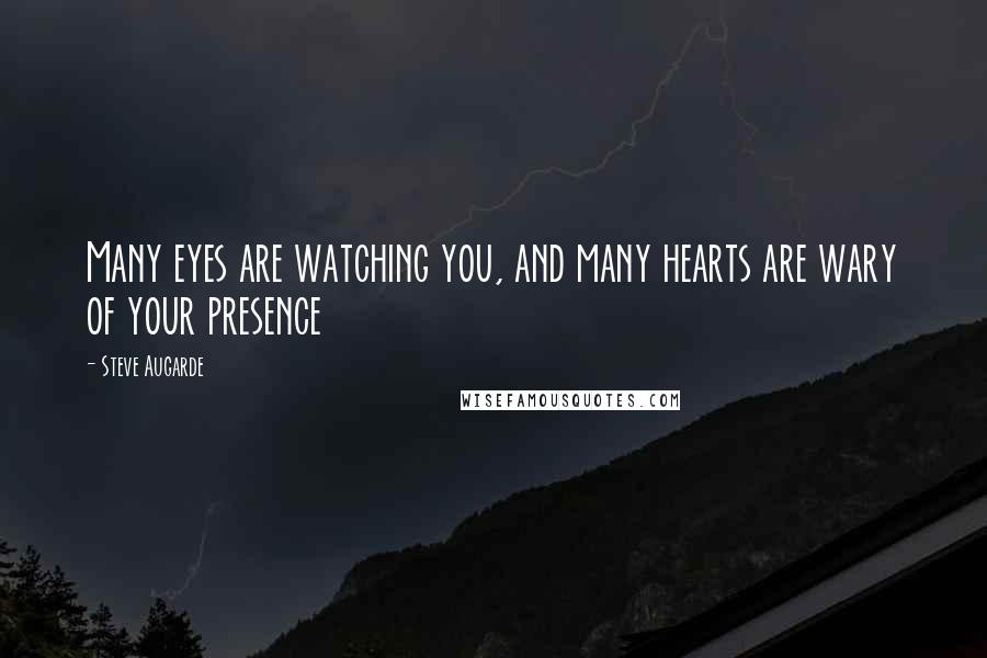 Steve Augarde Quotes: Many eyes are watching you, and many hearts are wary of your presence