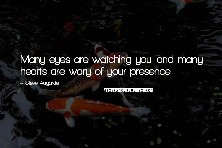 Steve Augarde Quotes: Many eyes are watching you, and many hearts are wary of your presence