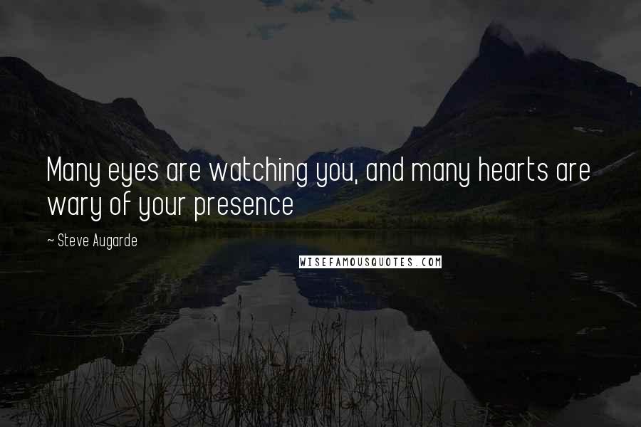 Steve Augarde Quotes: Many eyes are watching you, and many hearts are wary of your presence