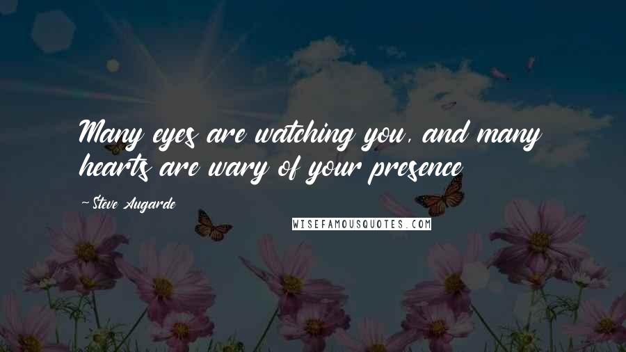 Steve Augarde Quotes: Many eyes are watching you, and many hearts are wary of your presence