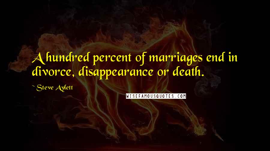 Steve Aylett Quotes: A hundred percent of marriages end in divorce, disappearance or death.
