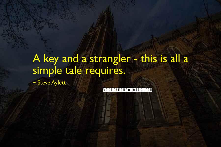 Steve Aylett Quotes: A key and a strangler - this is all a simple tale requires.