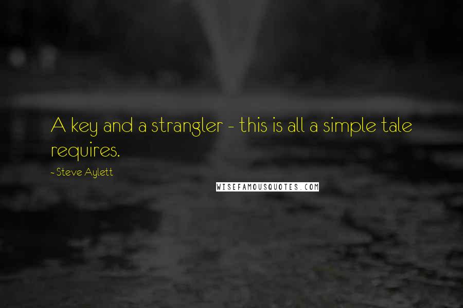 Steve Aylett Quotes: A key and a strangler - this is all a simple tale requires.