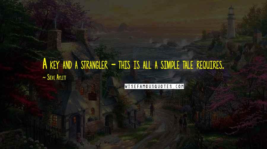 Steve Aylett Quotes: A key and a strangler - this is all a simple tale requires.