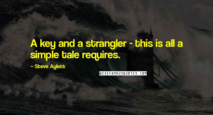 Steve Aylett Quotes: A key and a strangler - this is all a simple tale requires.