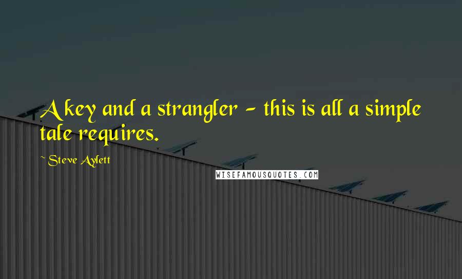 Steve Aylett Quotes: A key and a strangler - this is all a simple tale requires.