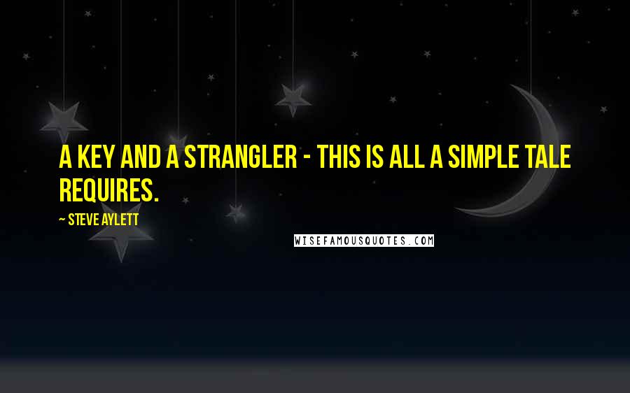 Steve Aylett Quotes: A key and a strangler - this is all a simple tale requires.