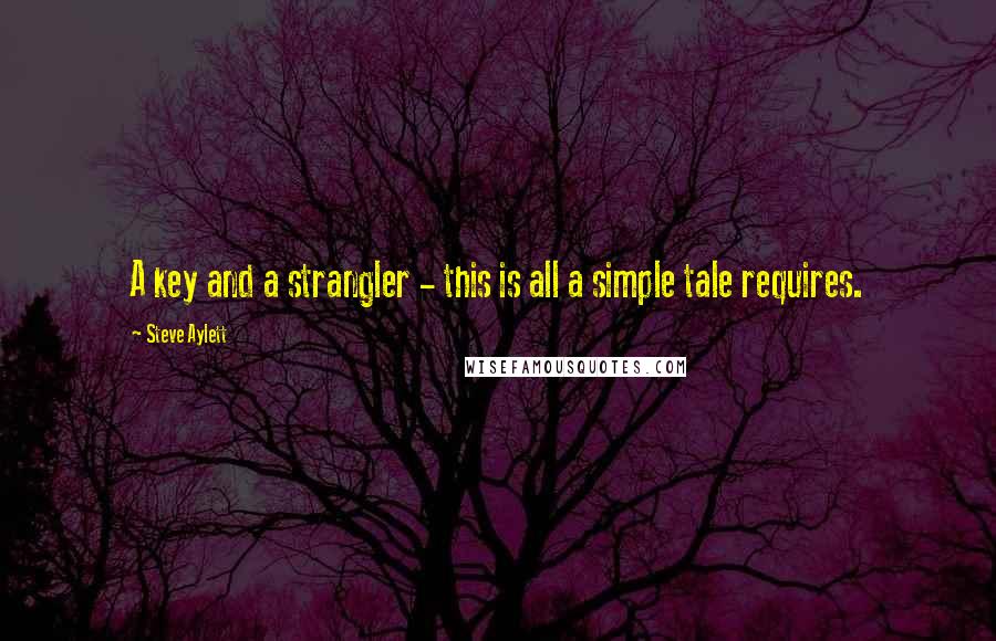 Steve Aylett Quotes: A key and a strangler - this is all a simple tale requires.