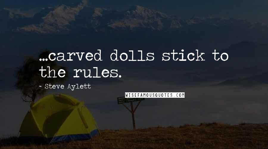 Steve Aylett Quotes: ...carved dolls stick to the rules.
