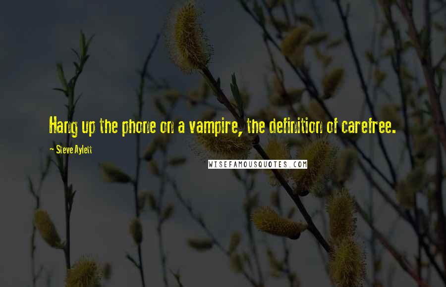 Steve Aylett Quotes: Hang up the phone on a vampire, the definition of carefree.